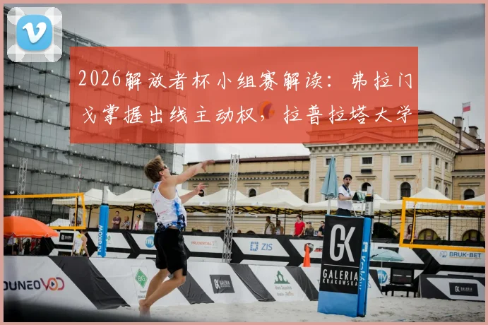 2026解放者杯小组赛解读：弗拉门戈掌握出线主动权，拉普拉塔大学生队背水一战，附详细出线形势分析