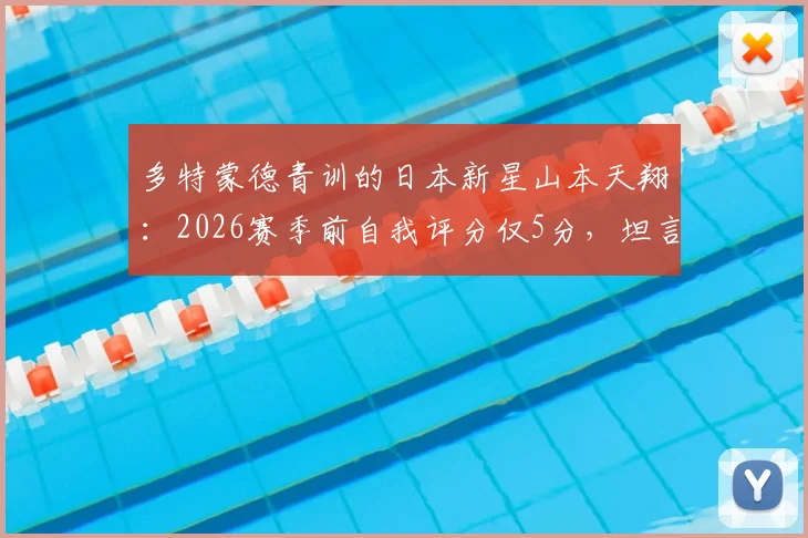 多特蒙德青训的日本新星山本天翔：2026赛季前自我评分仅5分，坦言一线队之路需加倍努力